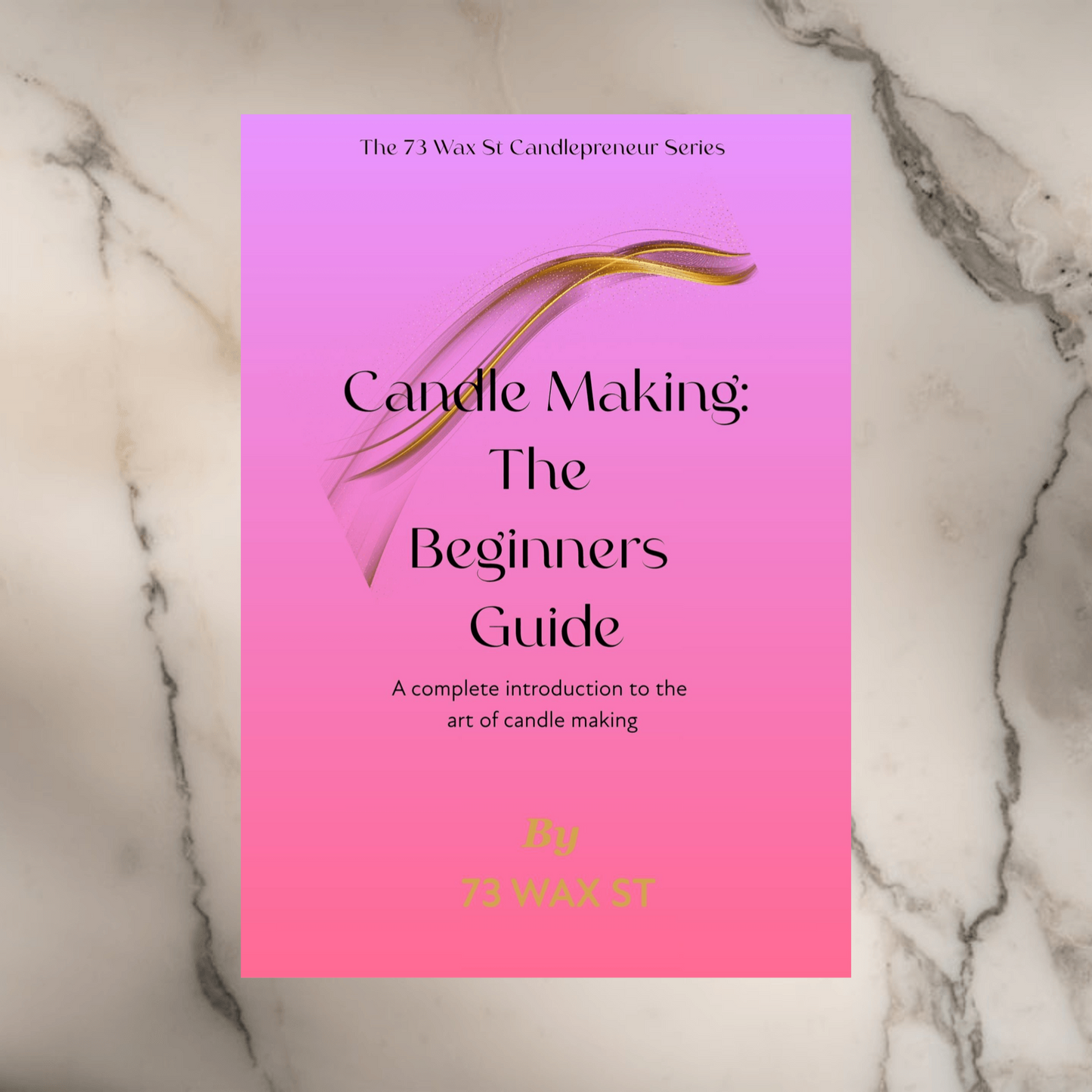 Candle Making: The Beginner’s Guide | 73 Wax St Candlepreneur Series Vol. 1